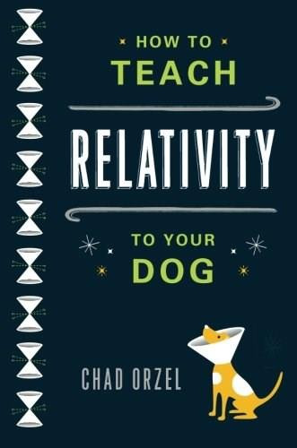 How to Teach Relativity to Your Dog by Chad Orzel, 9780465023318