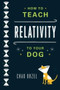 How to Teach Relativity to Your Dog by Chad Orzel, 9780465023318