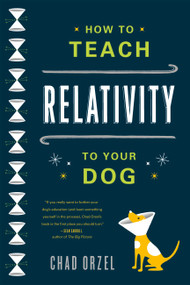 How to Teach Relativity to Your Dog by Chad Orzel, 9780465023318