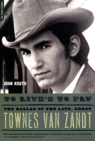 To Live's to Fly (The Ballad of the Late, Great Townes Van Zandt) by John Kruth, 9780306816048