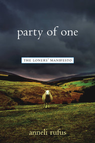 Party of One (The Loners' Manifesto) by Anneli Rufus, 9781569245132