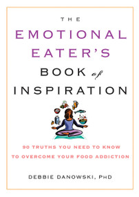 The Emotional Eater's Book of Inspiration (90 Truths You Need to Know to Overcome Your Food Addiction) by Debbie Danowski, 9781569242568