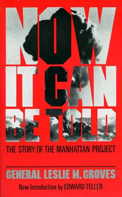 Now It Can Be Told (The Story Of The Manhattan Project) by General Leslie R. Groves, 9780306801891