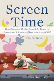 Screen Time (How Electronic Media--From Baby Videos to Educational Software--Affects Your Young Child) by Lisa Guernsey, 9780465029808