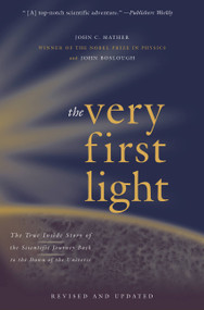 The Very First Light (The True Inside Story of the Scientific Journey Back to the Dawn of the Universe) by John Boslough, John Mather, 9780465005291