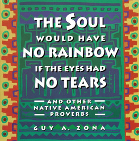 The Soul Would Have No Rainbow if the Eyes Had No Tears and Other Native American Proverbs by Guy Zona, 9780671797300