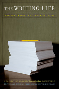 The Writing Life (Writers On How They Think And Work) by Marie Arana, 9781586481490