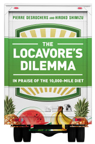 The Locavore's Dilemma (In Praise of the 10,000-mile Diet) by Pierre Desrochers, Hiroko Shimizu, 9781586489403