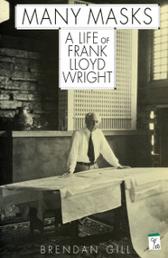 Many Masks (A Life Of Frank Lloyd Wright) by Brendan Gill, 9780306808722