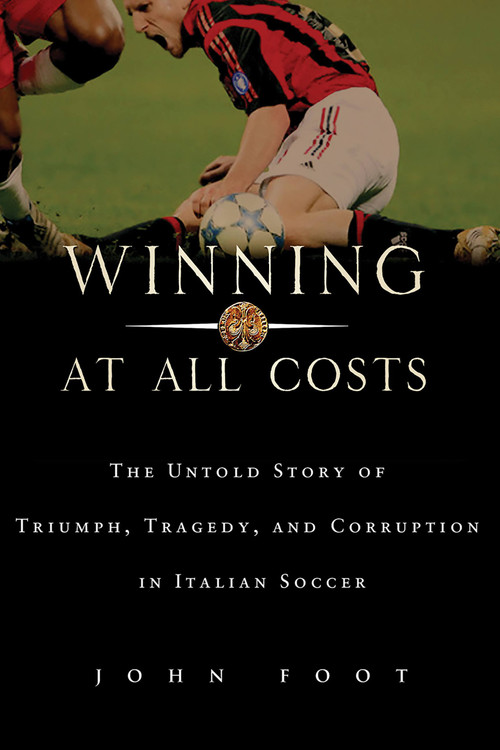 Winning at All Costs (A Scandalous History of Italian Soccer) by John Foot, 9781568583686