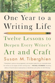 One Year to a Writing Life (Twelve Lessons to Deepen Every Writer's Art and Craft) by Susan M. Tiberghien, 9781600940583