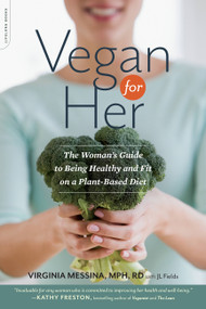 Vegan for Her (The Woman's Guide to Being Healthy and Fit on a Plant-Based Diet) by Virginia Messina, J L Fields, 9780738216713