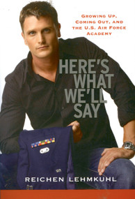 Here's What We'll Say (Growing Up, Coming Out, and the U.S. Air Force Academy) by Reichen Lehmkul, 9780786720354