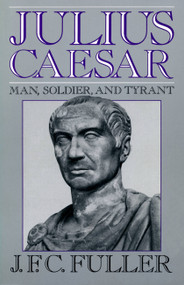 Julius Caesar (Man, Soldier, And Tyrant) by J. F. C. Fuller, 9780306804229