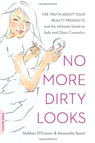 No More Dirty Looks (The Truth about Your Beauty Products -- and the Ultimate Guide to Safe and Clean Cosmetics) by Siobhan O'Connor, Alexandra Spunt, 9780738213965