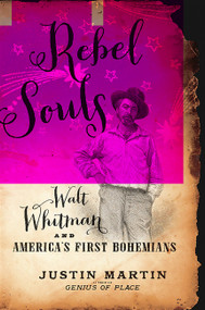 Rebel Souls (Walt Whitman and America's First Bohemians) by Justin Martin, 9780306822261