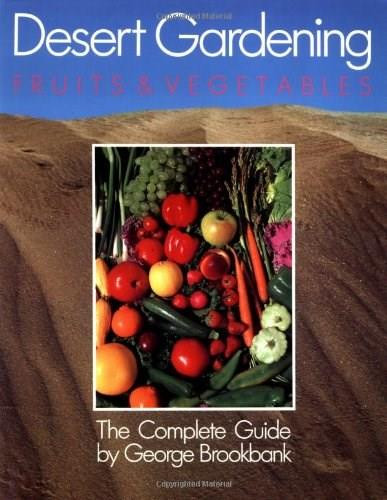 Desert Gardening: Fruits & Vegetables (The Complete Guide) by George Brookbank, 9781555610029