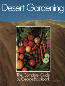 Desert Gardening: Fruits & Vegetables (The Complete Guide) by George Brookbank, 9781555610029