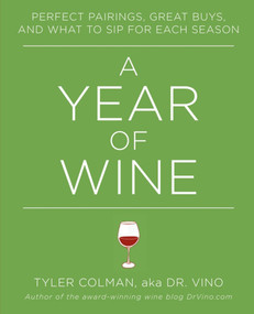 A Year of Wine (Perfect Pairings, Great Buys, and What to Sip for) by Tyler Colman, 9781451650853