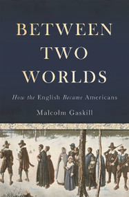 Between Two Worlds (How the English Became Americans) by Malcolm Gaskill, 9780465011117