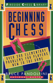 Beginning Chess (Over 300 Elementary Problems for Players New to the Game) by Bruce Pandolfini, 9780671795016
