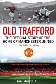 Old Trafford (The Official Story of the Home of Manchester United) by MUFC, Ian Marshall, 9781849831017