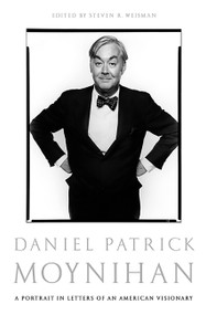 Daniel Patrick Moynihan (A Portrait in Letters of an American Visionary) by Daniel Patrick Moynihan, Steven R Weisman, 9781610392174