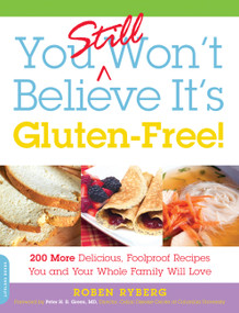 You Still Won't Believe It's Gluten-Free! (200 More Delicious, Foolproof Recipes You and Your Whole Family Will Love) by Roben Ryberg, 9780738216690