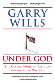 Under God (Religion and American Politics) by Garry Wills, 9781416543350