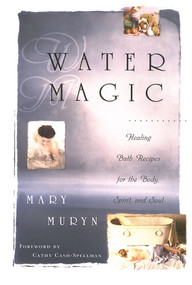 Water Magic (Healing Bath Recipes for the Body, Spirit, and Soul) by Mary Muryn, Cathy Cash Spellman, 9780684801421
