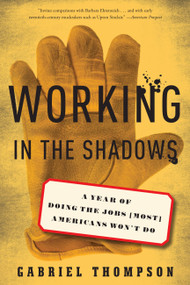 Working in the Shadows (A Year of Doing the Jobs (Most) Americans Won't Do) by Gabriel Thompson, 9781568586380