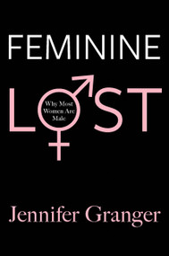 Feminine Lost (Why Most Women are Male) by Jennifer Granger, 9781602861862