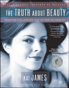The Truth About Beauty (Transform Your Looks And Your Life From The Inside Out) by Kat James, Oz Garcia, 9781582701950
