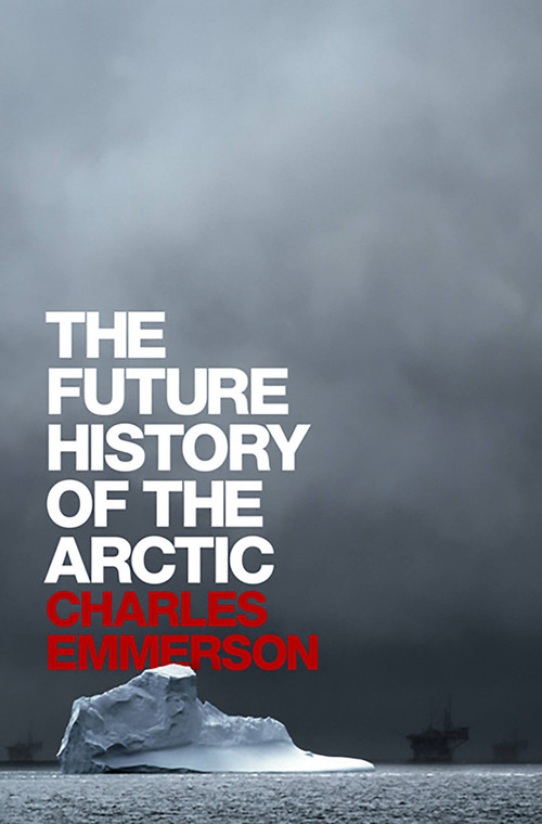 The Future History of the Arctic by Charles Emmerson, 9781586486365