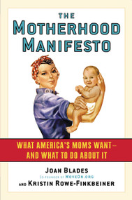 The Motherhood Manifesto (What America's Moms Want -- and What To Do About It) by Joan Blades, Kristin Rowe-Finkbeiner, 9781560258841