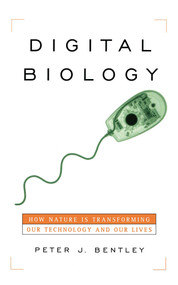 Digital Biology (How Nature Is Transforming Our Technology and Our Lives) by Peter J. Bentley, 9781416577140