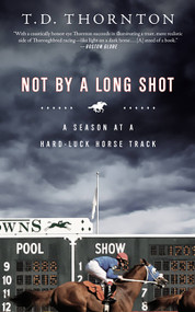 Not By a Long Shot (A Season at a Hard Luck Horse Track) by T.D. Thornton, 9781586485665