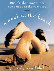A Week at the Beach (100 Life-Changing Things You Can Do at the Seashore) by Jim Hubal, Joanne Hubal, 9781569244913