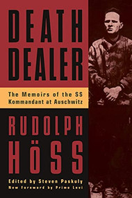 Death Dealer (The Memoirs Of The Ss Kommandant At Auschwitz) by Rudolph Hoss, 9780306806988
