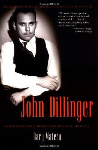 John Dillinger (The Life and Death of America's First Celebrity Criminal) by Dary Matera, 9780786715589