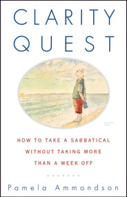 Clarity Quest (How to Take a Sabbatical Without Taking More Than a Week Off) by Pamela Ammondson, 9780684863207