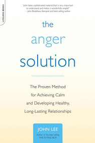 The Anger Solution (The Proven Method for Achieving Calm and Developing Healthy, Long-Lasting Relationships) by John Lee, 9780738212609