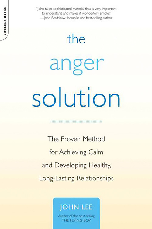 The Anger Solution (The Proven Method for Achieving Calm and Developing Healthy, Long-Lasting Relationships) by John Lee, 9780738212609