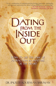Dating from the Inside Out (How to Use the Law of Attraction in Matters of the Heart) by Paulette Kouffman Sherman, 9781582701943
