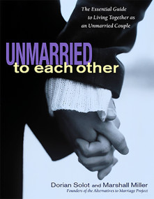 Unmarried to Each Other (The Essential Guide to Living Together as an Unmarried Couple) by Dorian Solot, Marshall Miller, 9781569245668