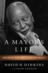 A Mayor's Life (Governing New York's Gorgeous Mosaic) by David N Dinkins, Peter Knobler, 9781610393010