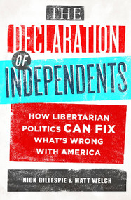 The Declaration of Independents (How Libertarian Politics Can Fix What's Wrong with America) by Nick Gillespie, Matt Welch, 9781610391009