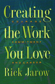 Creating the Work You Love (Courage, Commitment, and Career) by Rick Jarow, 9780892815425