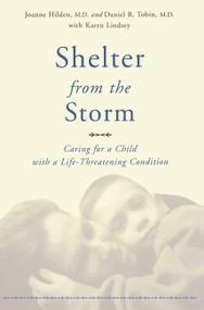 Shelter From The Storm (Caring For A Child With A Life-threatening Condition) by Joanne Hilden, Daniel Tobin, Karen Lindsey, 9780738205342