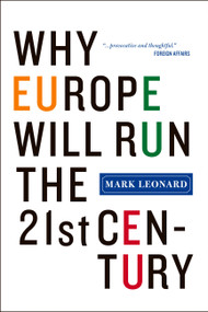 Why Europe Will Run the 21st Century by Mark Leonard, 9781586484248